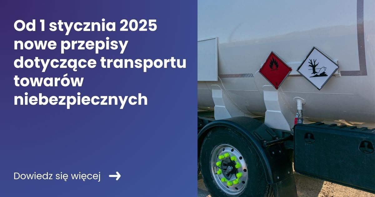 Od 1 stycznia 2025 nowe przepisy dotyczące transportu towarów niebezpiecznych